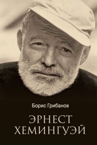 Эрнест Хемингуэй - Грибанов Борис Тимофеевич (читаем бесплатно книги полностью TXT, FB2) 📗
