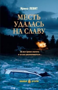 Месть удалась на славу - Левит Ирина (лучшие книги читать онлайн бесплатно без регистрации TXT, FB2) 📗