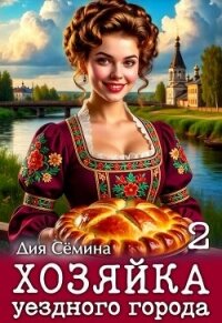 Хозяйка уездного города 2 (СИ) - Сёмина Дия (читать онлайн полную книгу .txt, .fb2) 📗