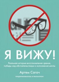 Я вижу. Реальная история восстановления зрения, победы над обстоятельствами и исполнения мечты - Сагач Артём (прочитать книгу .txt, .fb2) 📗