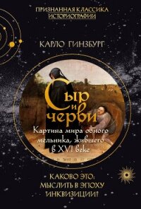 Сыр и черви. Картина мира одного мельника, жившего в XVI веке - Гинзбург Карло (читать книги бесплатно .txt, .fb2) 📗