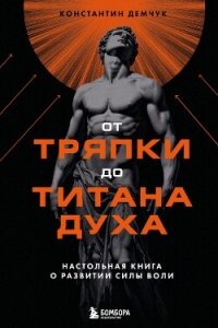 От тряпки до титана духа: настольная книга о развитии силы воли - Демчук Константин (читаемые книги читать онлайн бесплатно полные .txt, .fb2) 📗