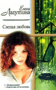 Слепая любовь - Лагутина Елена (читать книги онлайн без .txt, .fb2) 📗