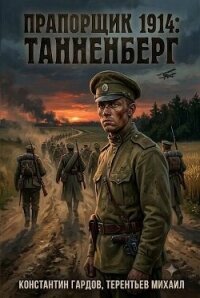 Прапорщик 1914: Танненберг (СИ) - Градов Константин (книги без регистрации полные версии txt, fb2) 📗