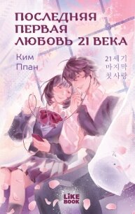 Последняя первая любовь 21 века - Ким Ппан (полная версия книги .txt, .fb2) 📗