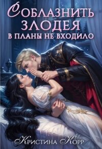 Соблазнить злодея в планы не входило (СИ) - Корр Кристина (читать полностью бесплатно хорошие книги .txt, .fb2) 📗