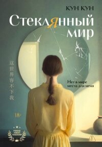Стеклянный мир - Кун Кун (хорошие книги бесплатные полностью .txt, .fb2) 📗