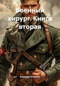 Военный хирург. Книга вторая - Поселягин Владимир Геннадьевич (читать книги без сокращений .TXT, .FB2) 📗