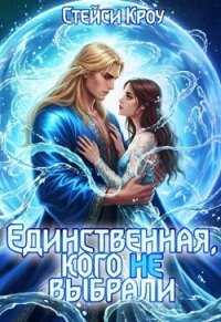 Единственная, кого не выбрали (СИ) - Кроу Стейси (читать книги бесплатно полные версии TXT, FB2) 📗
