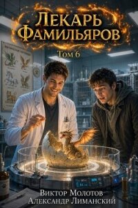 Лекарь Фамильяров. Том 6 (СИ) - Молотов Виктор (бесплатные книги полный формат TXT, FB2) 📗