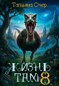 Жизнь там 8 (СИ) - Очер Татьяна (читать книги онлайн без регистрации .txt, .fb2) 📗
