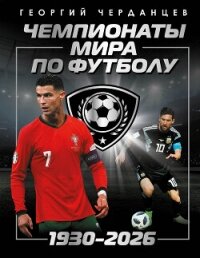Чемпионаты мира по футболу: 1930–2026 - Черданцев Георгий Владимирович (читаем книги онлайн бесплатно полностью txt, fb2) 📗