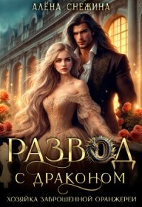 Развод с драконом. Хозяйка заброшенной оранжереи (ЛП) - Снежина Алена (читать полную версию книги txt, fb2) 📗