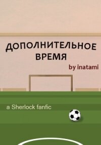 Дополнительное время (СИ) - "inatami" (читать книги онлайн без регистрации txt, fb2) 📗