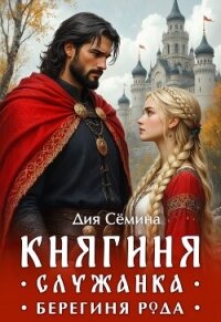Княгиня-служанка. Берегиня рода (СИ) - Семина Дия (хороший книги онлайн бесплатно TXT, FB2) 📗
