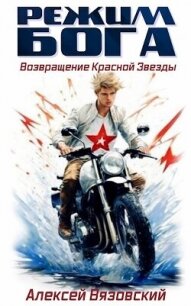 Режим бога. Возвращение Красной Звезды (СИ) - Вязовский Алексей (мир бесплатных книг .txt, .fb2) 📗