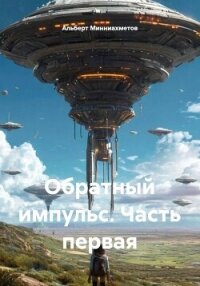 Обратный импульс. Часть первая - Минниахметов Альберт (читать книги бесплатно .txt, .fb2) 📗