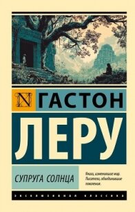 Супруга Солнца - Леру Гастон (книги хорошего качества TXT, FB2) 📗