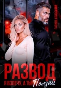 Развод. Я взлечу, а ты ползай - Колоскова Галина (книги онлайн бесплатно TXT, FB2) 📗