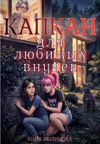 Капкан для любимых внучек - Былинова Анна Георгиевна (книги без регистрации бесплатно полностью TXT, FB2) 📗