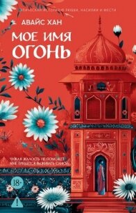 Мое имя Огонь - Хан Авайс (первая книга .txt, .fb2) 📗