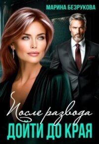 После развода. Дойти до края (СИ) - Безрукова Марина (книги бесплатно без регистрации полные TXT, FB2) 📗