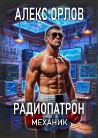Радиопатрон. Механик - Орлов Алекс (лучшие книги .TXT, .FB2) 📗