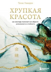 Хрупкая красота. Как невзгоды помогают нам обрести уникальность и стойкость - Наварро Томас (читать книги онлайн полностью .txt, .fb2) 📗