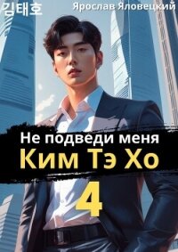 Не подведи меня, Ким Тэ Хо 4 (СИ) - Яловецкий Ярослав (книги бесплатно txt, fb2) 📗