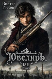 Ювелиръ. 1811. Семья (СИ) - Гросов Виктор (книги бесплатно TXT, FB2) 📗