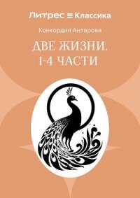 Две жизни. Часть 1-4 - Антарова Конкордия (книги онлайн полные версии бесплатно .TXT, .FB2) 📗