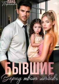 Бывшие. Верну твою любовь - Пиратова Лана (читаем книги онлайн бесплатно без регистрации .txt, .fb2) 📗