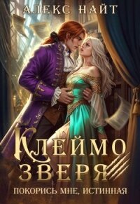 Клеймо зверя. Покорись мне, истинная! (СИ) - Найт Алекс (читать книги онлайн бесплатно полностью без txt, fb2) 📗