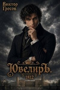 Ювелиръ. 1812 (СИ) - Гросов Виктор (книги регистрация онлайн бесплатно .TXT, .FB2) 📗