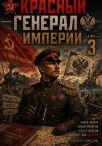 Красный генерал Империи 3 (СИ) - Смолин Павел (читаем книги онлайн бесплатно полностью .txt, .fb2) 📗