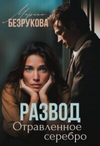 Развод. Отравленное серебро (СИ) - Безрукова Марина (читаем книги онлайн бесплатно полностью .TXT, .FB2) 📗