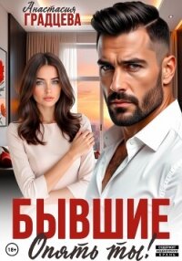 Бывшие. Опять ты! - Градцева Анастасия (книги без сокращений .txt, .fb2) 📗