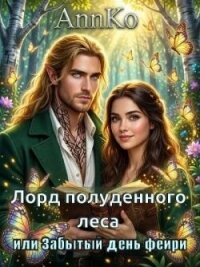 Лорд Полуденного леса или Забытый день фейри (СИ) - "AnnKo" (книги без регистрации TXT, FB2) 📗