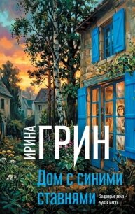 Дом с синими ставнями - Грин Ирина (читать книгу онлайн бесплатно полностью без регистрации TXT, FB2) 📗