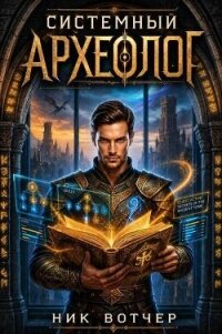 Системный Археологю Тетралогия (СИ) - Вотчер Ник (читать книги онлайн без .TXT, .FB2) 📗