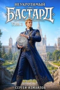 Неукротимый Бастард 3 (СИ) - Измайлов Сергей (бесплатные версии книг txt, fb2) 📗