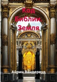 Код Библии. Земля - Вандервуд Айрин (читаемые книги читать онлайн бесплатно TXT, FB2) 📗