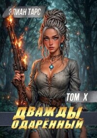 Дважды одарённый. Том X (СИ) - Тарс Элиан (книги бесплатно читать без TXT, FB2) 📗