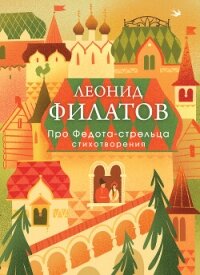 Про Федота-стрельца. Стихотворения - Филатов Леонид Алексеевич (полные книги .txt, .fb2) 📗