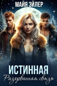 Истинная. Разорванная связь - Эйлер Майя (читать полностью бесплатно хорошие книги .TXT, .FB2) 📗