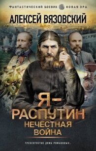 Я – Распутин. Нечестная война - Вязовский Алексей (книги серии онлайн TXT, FB2) 📗