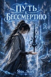 Путь к бессмертию. Том 3 (СИ) - "Shin_Stark" (бесплатные книги полный формат txt, fb2) 📗