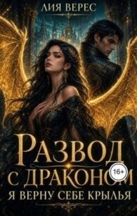 Развод с драконом. Я верну себе крылья (СИ) - Верес Лия (книга жизни txt, fb2) 📗