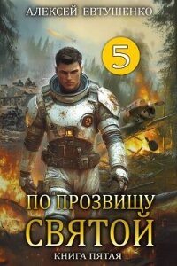 По прозвищу Святой. Книга пятая (СИ) - Евтушенко Алексей Анатольевич (книги онлайн полные версии .TXT, .FB2) 📗