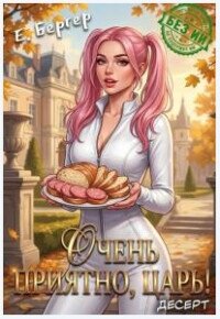 Очень приятно, Царь! Десерт (СИ) - Бергер Евгений (читать книги онлайн полностью .txt, .fb2) 📗